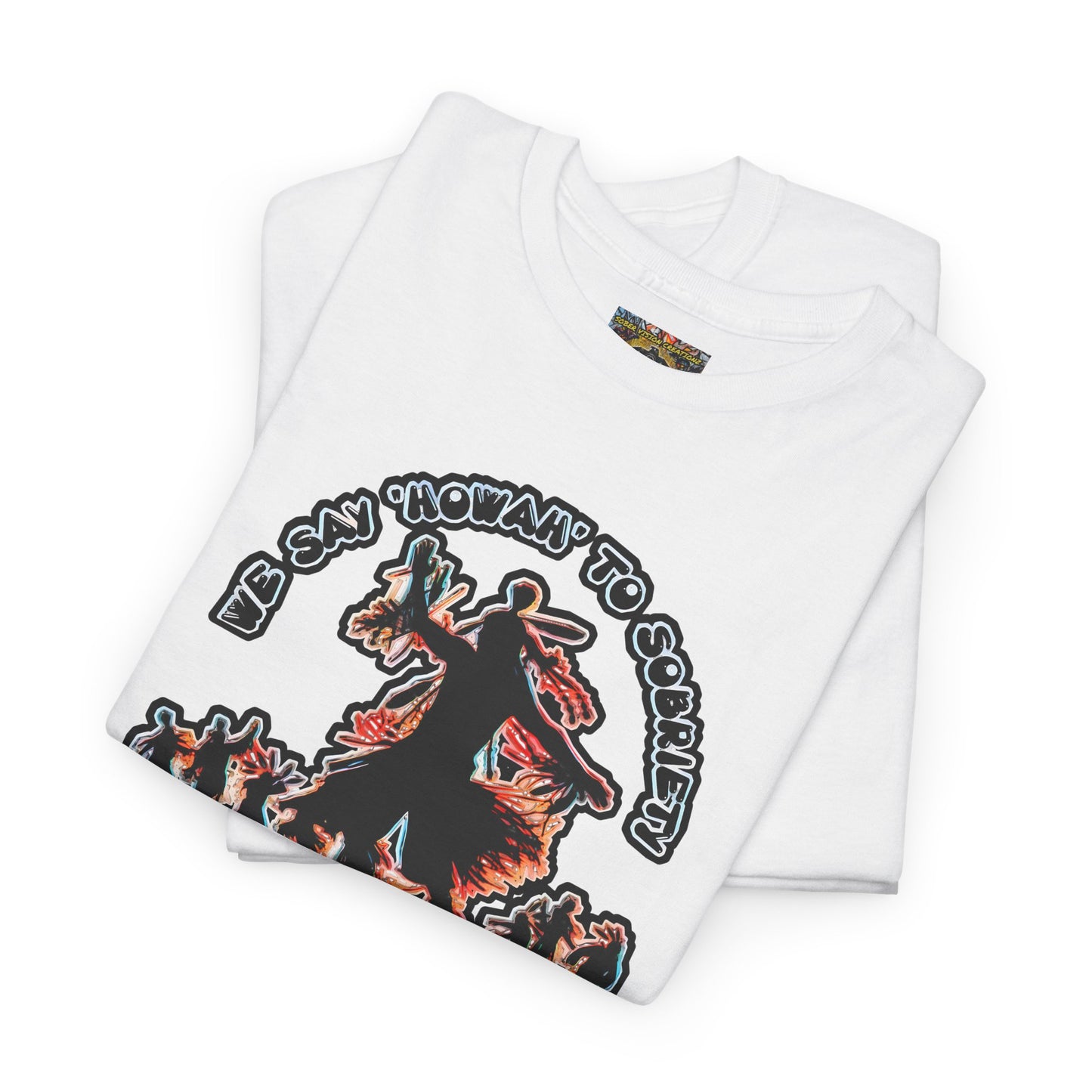 We say HOWAH to sobriety - Bold Graphic, Casual Wear, Gift for Friends, Summer Vibes, Music Festival Outfit, Everyday Comfort