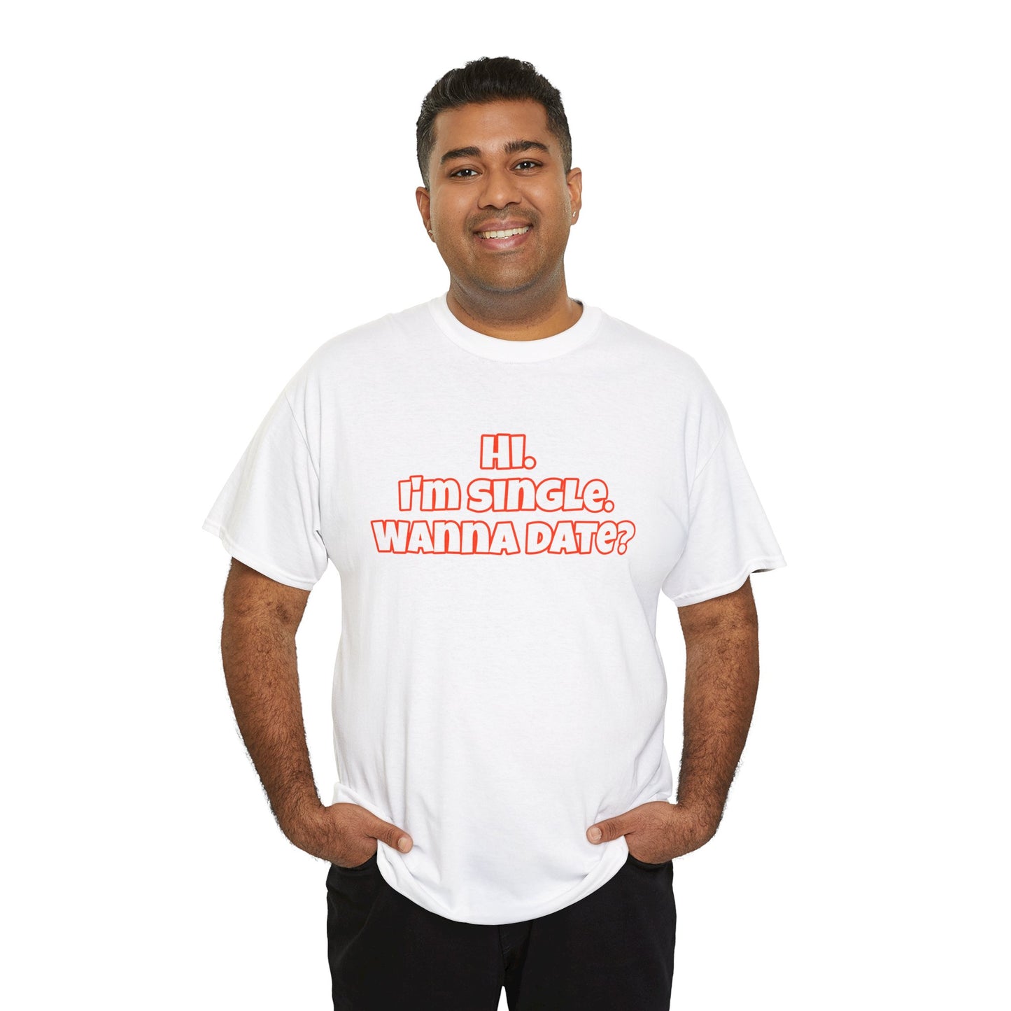 Hi. I'm single. Wanna date? Unisex Heavy Cotton Tee