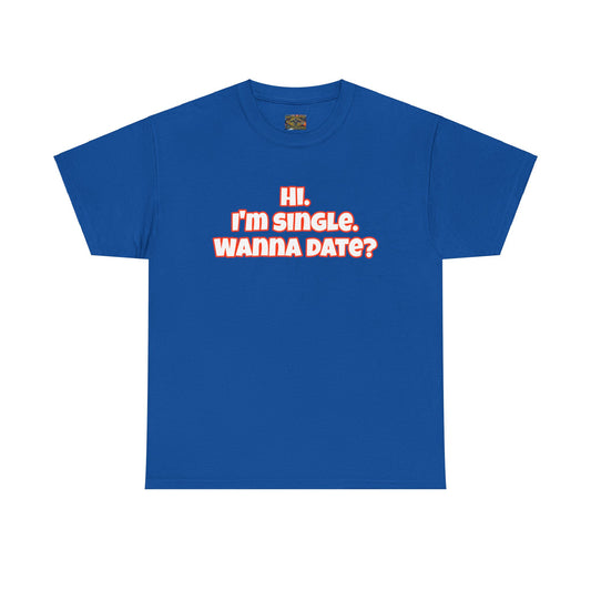 Hi. I'm single. Wanna date? Unisex Heavy Cotton Tee